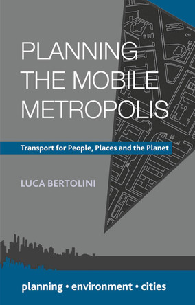 Planning the Mobile Metropolis: Transport for People, Places and the Planet by Luca Bertolini 9780230308770