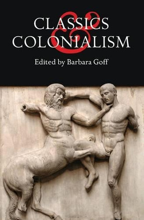 Classics and Colonialism by Barbara Goff 9780715633113