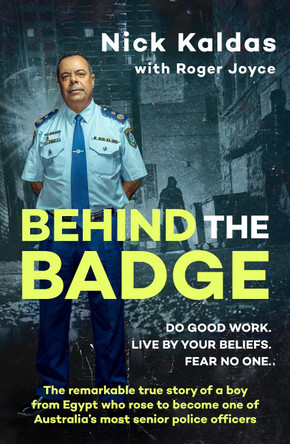 Behind the Badge: The remarkable & compelling true story of a boy from Egypt who became one of Australia's most senior police, for readers of T by Nick Kaldas 9780733342127