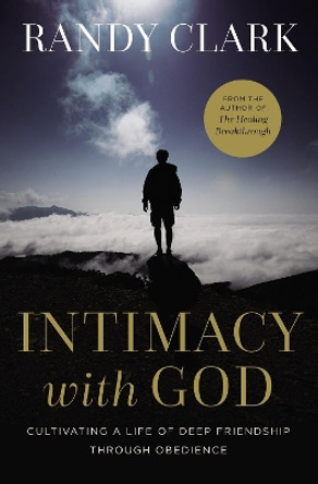 Intimacy with God: Cultivating a Life of Deep Friendship Through Obedience by Randy Clark 9780785224334