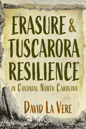 Erasure and Tuscarora Resilience in Colonial North Carolina by David La Vere 9780815638353