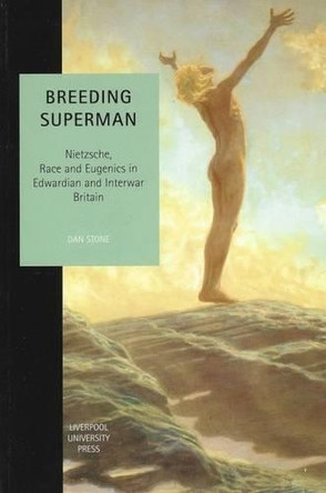 Breeding Superman: Nietzsche, Race and Eugenics in Edwardian and Interwar Britain by Dan Stone 9780853239970