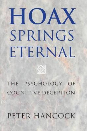 Hoax Springs Eternal: The Psychology of Cognitive Deception by Peter Hancock