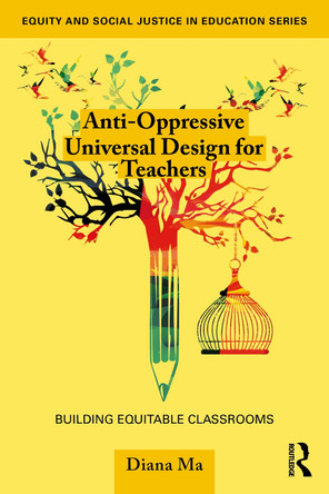 Anti-Oppressive Universal Design for Teachers: Building Equitable Classrooms by Diana Ma 9781032760322