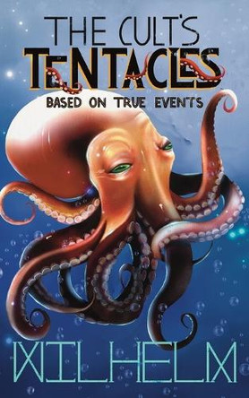 The Cult's Tentacles: Based On True Events by Wilhelm 9781037018404