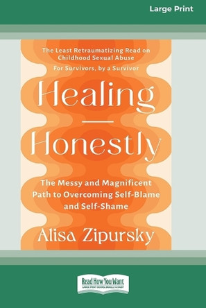Healing Honestly: The Messy and Magnificent Path to Overcoming Self-Blame and Self-Shame (16pt Large Print Format) by Alisa Zipursky 9781038779090