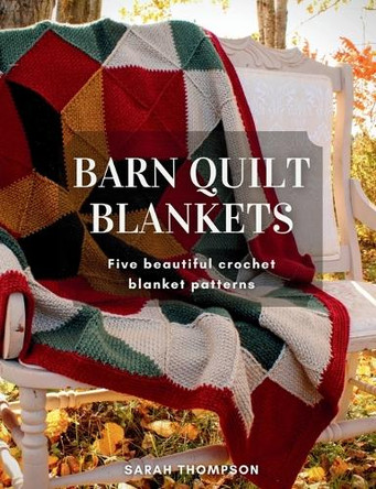 Barn Quilt Blankets Five Beautiful Crochet Blanket Patterns by Sarah Thompson 9781069166609
