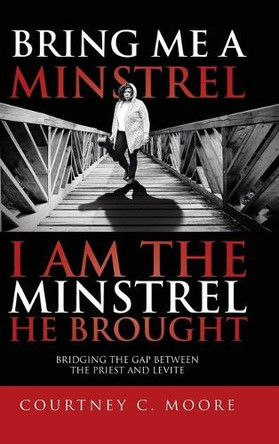 Bring Me a Minstrel - I am the Minstrel He Brought: Bridging the Gap Between the Priest and Levite by Courtney C Moore 9781098006358