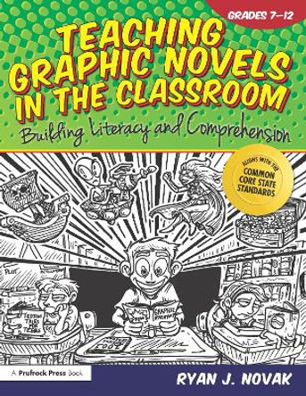 Teaching Graphic Novels in the Classroom: Building Literacy and Comprehension (Grades 7-12) by Ryan J. Novak