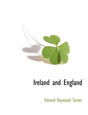 Ireland and England by Edward Raymond Turner 9781117873176