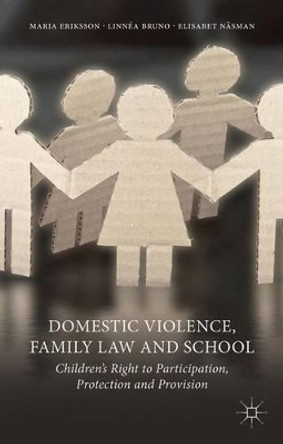 Domestic Violence, Family Law and School: Children's Right to Participation, Protection and Provision by Maria Eriksson 9781137283047