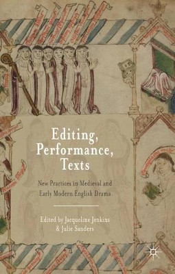 Editing, Performance, Texts: New Practices in Medieval and Early Modern English Drama by Jacqueline Jenkins 9781137320100