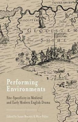 Performing Environments: Site-Specificity in Medieval and Early Modern English Drama by Susan Bennett 9781137320162