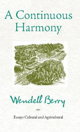 A Continuous Harmony: Essays Cultural and Agricultural by Wendell Berry
