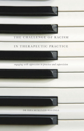 The Challenge of Racism in Therapeutic Practice: Engaging with Oppression in Practice and Supervision by Isha McKenzie-Mavinga 9781137397027