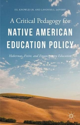 A Critical Pedagogy for Native American Education Policy: Habermas, Freire, and Emancipatory Education by F. E. Knowles 9781137557445