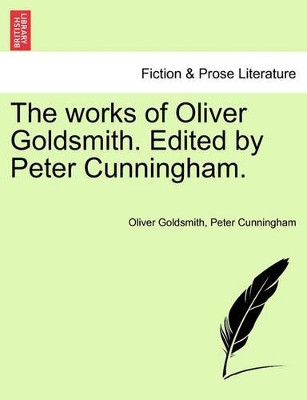The Works of Oliver Goldsmith. Edited by Peter Cunningham. by Oliver Goldsmith 9781241161026