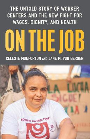 On the Job: The Untold Story of America's Work Centers and the New Fight for Wages, Dignity, and Health by Celeste Monforton