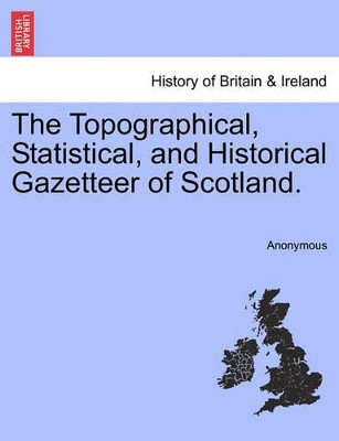 The Topographical, Statistical, and Historical Gazetteer of Scotland. by Anonymous 9781241330415