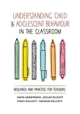 Understanding Child and Adolescent Behaviour in the Classroom: Research and Practice for Teachers by David Armstrong