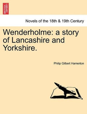 Wenderholme: A Story of Lancashire and Yorkshire. by Philip Gilbert Hamerton 9781241394332