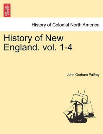 History of New England. Vol. I by John Gorham Palfrey 9781241447151