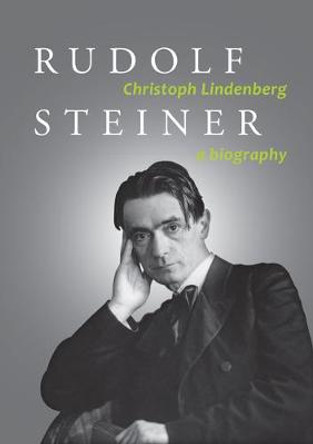 Rudolf Steiner: A Biography by Christoph Lindenberg