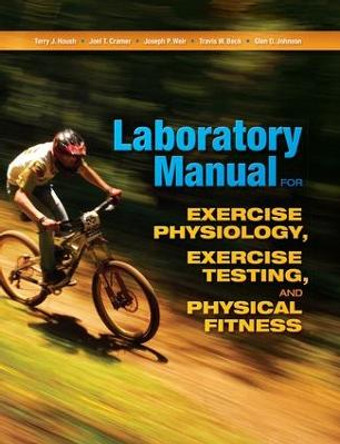 Laboratory Manual for Exercise Physiology, Exercise Testing, and Physical Fitness by Terry J. Housh