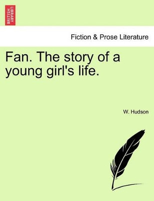 Fan. the Story of a Young Girl's Life. by W Hudson 9781241484347