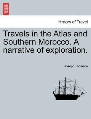 Travels in the Atlas and Southern Morocco. a Narrative of Exploration. by Joseph Thomson 9781241510114