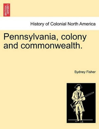 Pennsylvania, Colony and Commonwealth. by Sydney Fisher 9781241561239