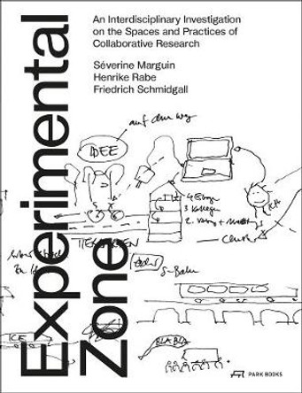 Experimental Zone: An Interdisciplinary Investigation on the Spaces and Practices of Collaborative Research by Severine Marguin