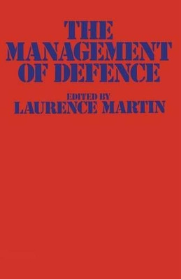 The Management of Defence by Laurence Martin 9781349029280