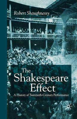 The Shakespeare Effect: A History of Twentieth-Century Performance by R. Shaughnessy 9781349418398