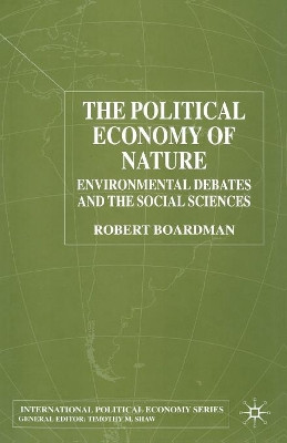 The Political Economy of Nature: Environmental Debates and the Social Sciences by Robert Boardman 9781349420384