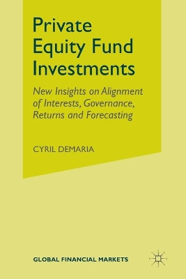 Private Equity Fund Investments: New Insights on Alignment of Interests, Governance, Returns and Forecasting by Cyril Demaria 9781349486144