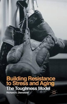 Building Resistance to Stress and Aging: The Toughness Model by Richard A. Dienstbier 9781349498031