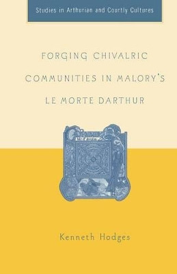 Forging Chivalric Communities in Malory's Le Morte Darthur by K. Hodges 9781349530113