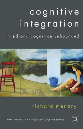 Cognitive Integration: Mind and Cognition Unbounded by John Protevi 9781349542284