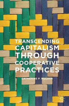 Transcending Capitalism Through Cooperative Practices by Catherine Mulder 9781349579365
