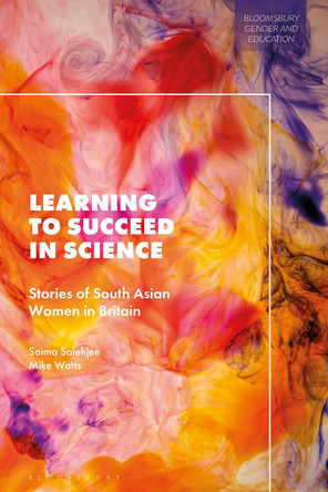 Learning to Succeed in Science: Stories of South Asian Women in Britain by Dr Saima Salehjee 9781350232150