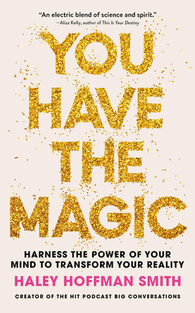 You Have The Magic: Harness the Power of Your Mind to Transform Your Reality by Haley Hoffman Smith 9781399821582