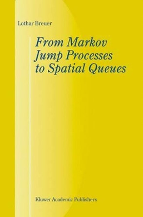 From Markov Jump Processes to Spatial Queues by Lothar Breuer 9781402011047