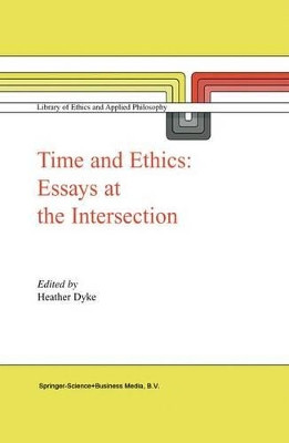 Time and Ethics: Essays at the Intersection by Heather Dyke 9781402013126