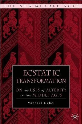 Ecstatic Transformation: On the Uses of Alterity in the Middle Ages by Michael Uebel 9781403965240