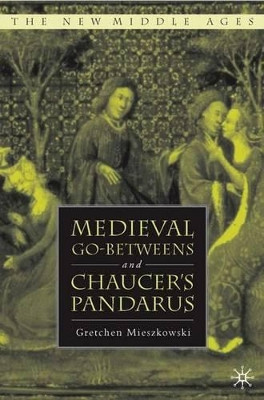 Medieval Go-betweens and Chaucer's Pandarus by Gretchen Mieszkowski 9781403963413