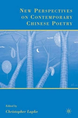 New Perspectives on Contemporary Chinese Poetry by Christopher Lupke 9781403976079