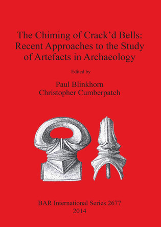 The Chiming of Crack'd Bells: Recent Approaches to the Study of Artefacts in Archaeology by Paul Blinkhorn 9781407313214