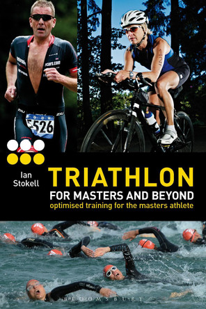 Triathlon for Masters and Beyond: Optimised Training for the Masters Athlete by Ian Stokell 9781408187197