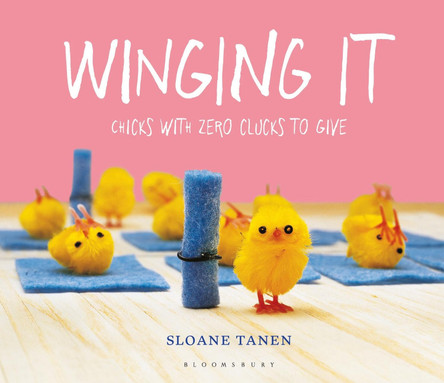 Winging It: Chicks with Zero Clucks to Give by Sloane Tanen 9781408899397